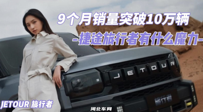 9个月销量突破10万辆 捷途旅行者有什么魔力？