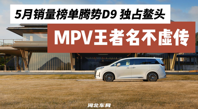 5月销量榜单腾势D9 独占鳌头 MPV王者名不虛传