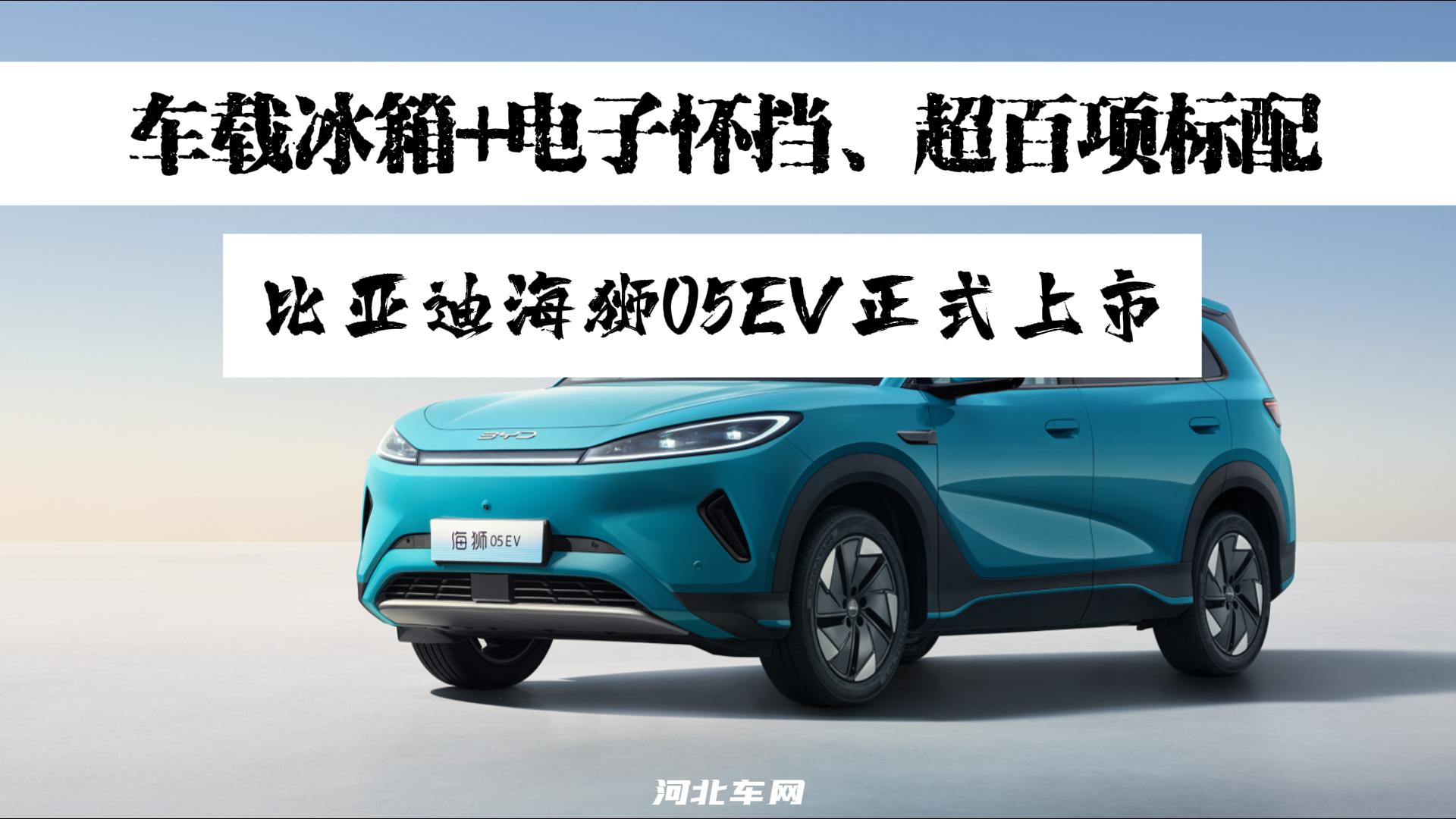 车载冰箱+电子怀挡、超百项标配，比亚迪海狮05EV正式上市